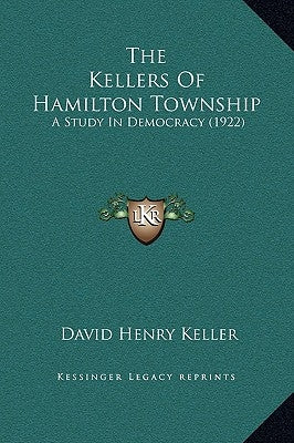 The Kellers Of Hamilton Township: A Study In Democracy (1922) by Keller, David Henry