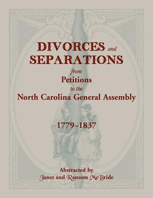 Divorces and Separations from Petitions to the North Carolina General Assembly, 1779-1837 by McBride, Janet