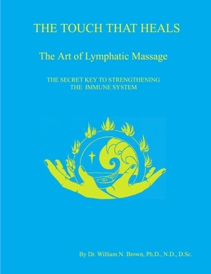 THE TOUCH THAT HEALS, The Art of Lymphatic Massage by Brown, William N.