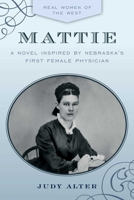 Mattie: A Novel Inspired by Nebraska's First Female Physician by Alter, Judy