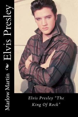 Elvis Presley: Elvis Presley "The King Of Rock" by Martin, Marlow Jermaine