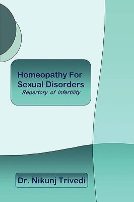 Homeopathic Treatment for Sexual Disorders and Infertility: Repertory of Infertility by Trivedi, Nikunj