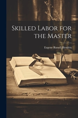 Skilled Labor for the Master by Hendrix, Eugene Russell