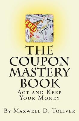 The Coupon Mastery Book by Toliver, Maxwell D.