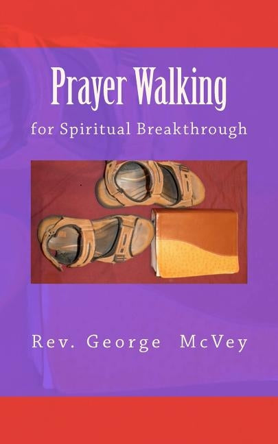 Prayer Walking for Spiritual Breakthrough by McVey, George H., Sr.