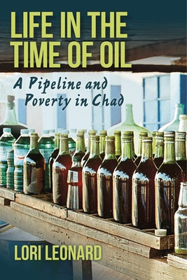 Life in the Time of Oil: A Pipeline and Poverty in Chad by Leonard, Lori