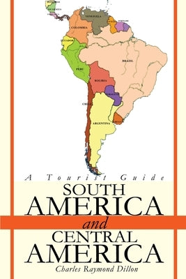 South America and Central America: A Tourist Guide by Dillon, Charles R.