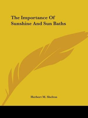 The Importance Of Sunshine And Sun Baths by Shelton, Herbert M.