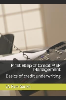 First Step of Credit Risk Management: Basics of Credit Underwriting by Sarikh, Ram