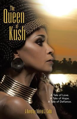 The Queen of Kush: A Tale of Love. a Tale of Hope. a Tale of Defiance. by Cobb, Melvin J.