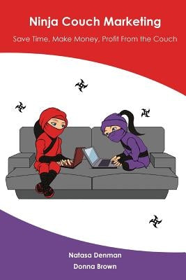Ninja Couch Marketing: Save time, make money, profit from the couch by Denman, Natasa