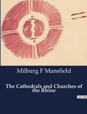 The Cathedrals and Churches of the Rhine by Mansfield, Milburg F.