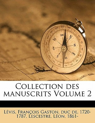 Collection Des Manuscrits Volume 2 by Levis, Francois Gaston Duc De, 1720-1
