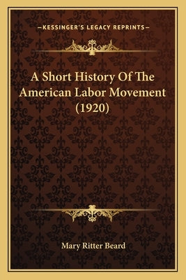 A Short History Of The American Labor Movement (1920) by Beard, Mary Ritter