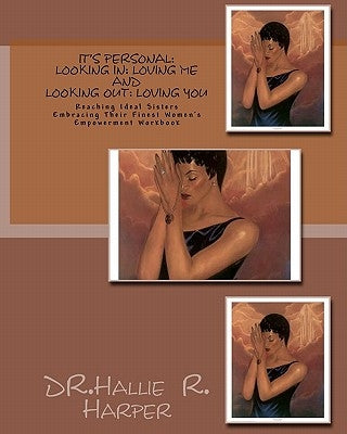 It's Personal: Looking In: Loving Me and Looking Out: Loving You: Reaching Ideal Sisters Embracing Their Finest Women's Empowerment Workbook by Harper, Hallie R.