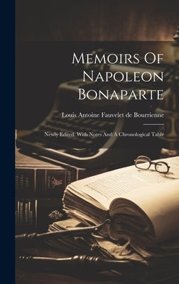 Memoirs Of Napoleon Bonaparte: Newly Edited, With Notes And A Chronological Table by Louis Antoine Fauvelet de Bourrienne