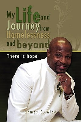 My Life and Journey from Homelessness and Beyond by Wise, James E., Jr.