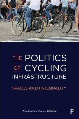 The Politics of Cycling Infrastructure: Spaces and (In)Equality by Lindenberg Lemos, Letícia