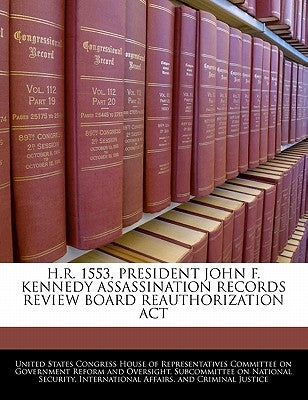 H.R. 1553, President John F. Kennedy Assassination Records Review Board Reauthorization ACT by United States Congress House of Represen