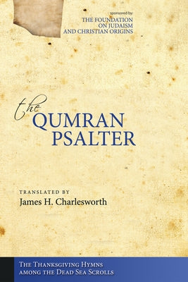 The Qumran Psalter: The Thanksgiving Hymns Among the Dead Sea Scrolls by Charlesworth, James H.