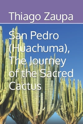 San Pedro (Huachuma), The Journey of the Sacred Cactus by Zaupa, Thiago