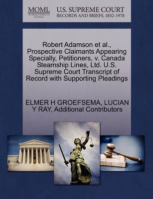 Robert Adamson et al., Prospective Claimants Appearing Specially, Petitioners, V. Canada Steamship Lines, Ltd. U.S. Supreme Court Transcript of Record by Groefsema, Elmer H.