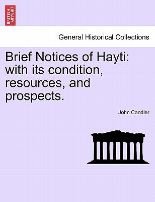 Brief Notices of Hayti: With Its Condition, Resources, and Prospects. by Candler, John