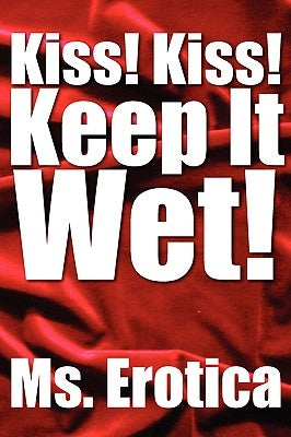 Kiss! Kiss! Keep It Wet! by Erotica, Erotica