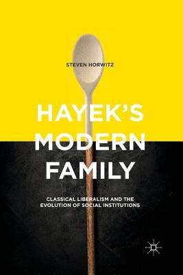 Hayek's Modern Family: Classical Liberalism and the Evolution of Social Institutions by Horwitz, Steven