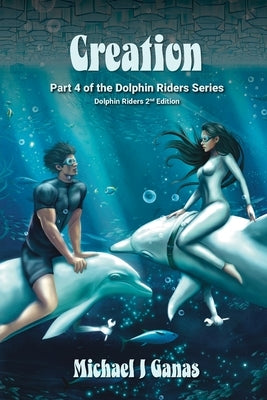 Creation - Part Four of The Dolphin Riders Series: Dolphin Riders - 2nd Edition by Ganas, Michael J.