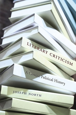 Literary Criticism: A Concise Political History by North, Joseph