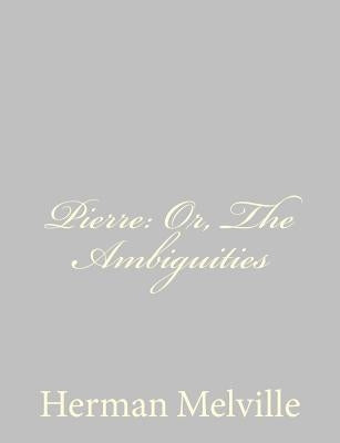 Pierre: Or, The Ambiguities by Melville, Herman