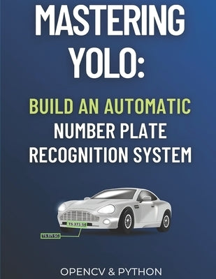 Mastering YOLO: Build an Automatic Number Plate Recognition System by Rouizi, Yacine