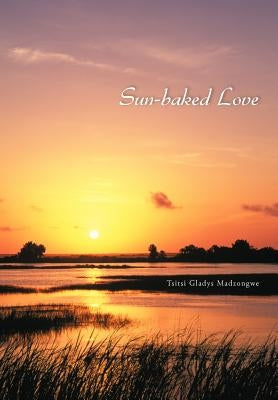 Sun-baked Love by Madzongwe, Tsitsi Gladys