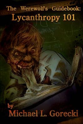 The Werewolf's Guidebook: Lycanthropy 101 by Gorecki, Walter M.