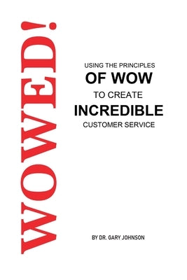Wowed! Using The Principles Of Wow To Create Incredible Customer Service by Johnson, Gary