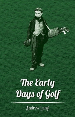The Early Days of Golf - A Short History by Lang, Andrew