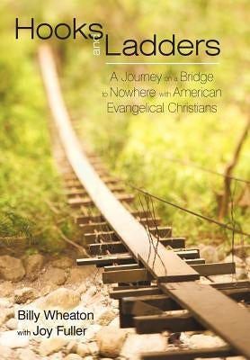 Hooks and Ladders: A Journey on a Bridge to Nowhere with American Evangelical Christians by Wheaton, Billy