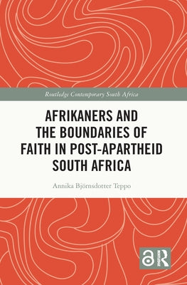 Afrikaners and the Boundaries of Faith in Post-Apartheid South Africa by Björnsdotter Teppo, Annika