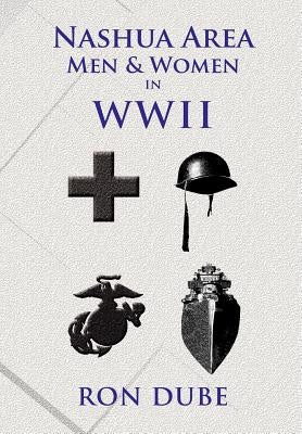 Nashua Area Men and Women in World War II by Dube, Ron