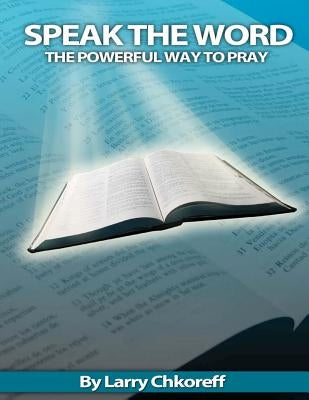 Speak The Word: The Powerful Way To Pray by Chkoreff, Larry