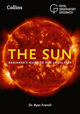 The Sun: Beginner's Guide to Our Local Star, Including Solar and Lunar Eclipses by French, Ryan