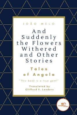 And Suddenly the Flowers Withered and Other Stories by Melo, João