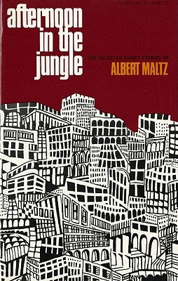 Afternoon in the Jungle: The Selected Short Stories of Albert Maltz by Maltz, Albert