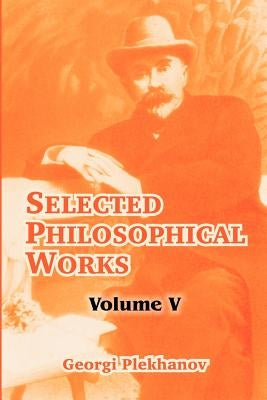 Selected Philosophical Works: Volume V by Plekhanov, Georgi