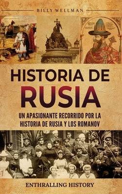 Historia de Rusia: Un apasionante recorrido por la historia de Rusia y los Romanov by Wellman, Billy