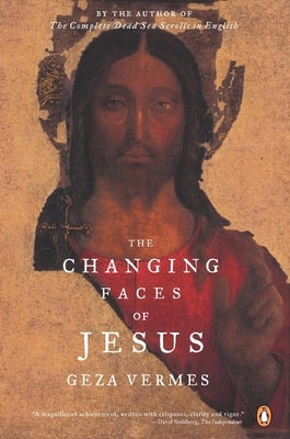 The Changing Faces of Jesus by Vermes, Geza