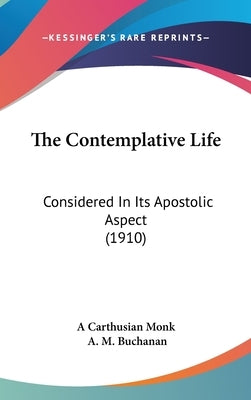 The Contemplative Life: Considered In Its Apostolic Aspect (1910) by A. Carthusian Monk