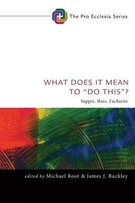 What Does It Mean to "Do This"?: Supper, Mass, Eucharist by Root, Michael
