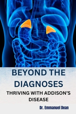 Beyond the Diagnoses: Thriving with Addison's Disease by Dean, Emmanuel